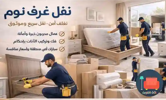 نقل غرف نوم مع فك وتركيب الأثاث وتغليف القطع لحمايتها من الخدوش أثناء النقل